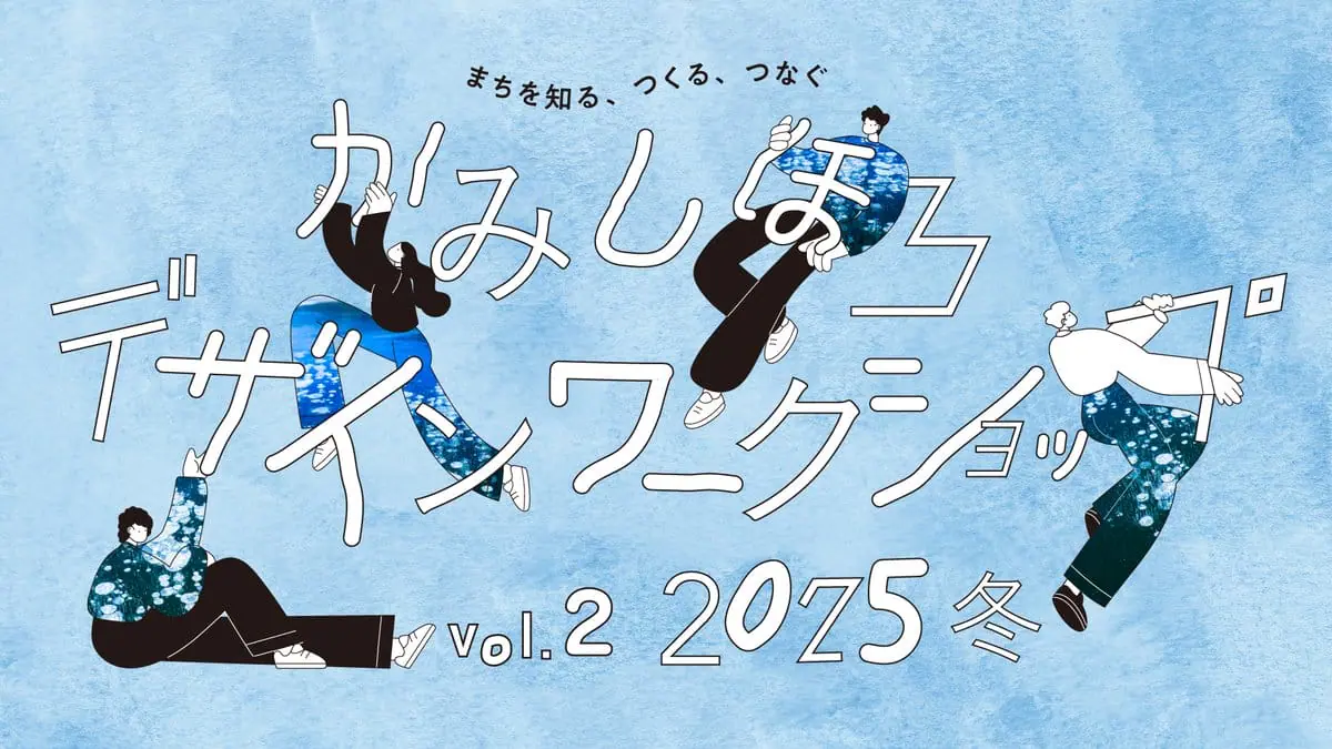 まちを知る、つくる、つなぐ　“かみしほろ デザインワークショップ” Vol.2　2025 冬